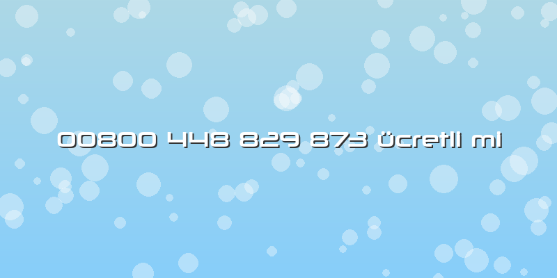 00800 448 829 873 ücretli Mi