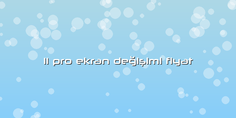 11 Pro Ekran Değişimi Fiyat