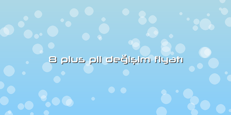 8 Plus Pil Değişim Fiyatı