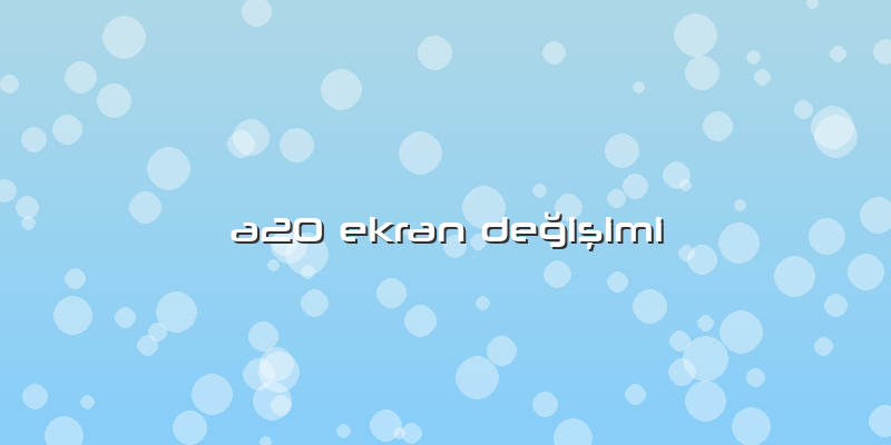 A20 Ekran Değişimi