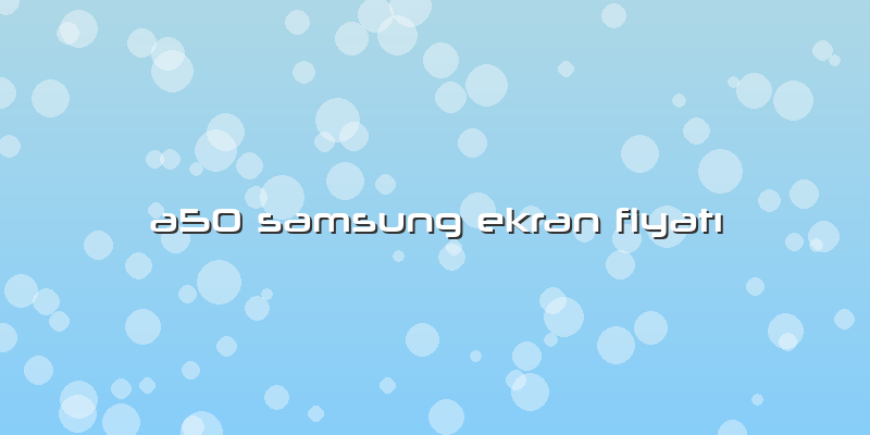A50 Samsung Ekran Fiyatı