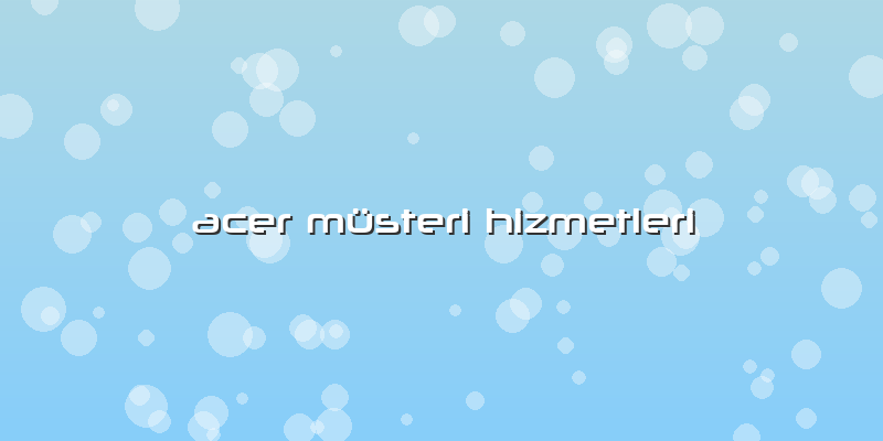 Acer Müşteri Hizmetleri
