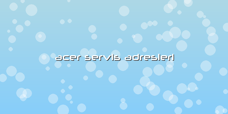 Acer Servis Adresleri