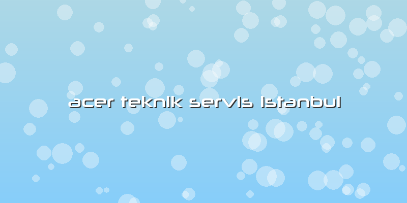 Acer Teknik Servis Istanbul