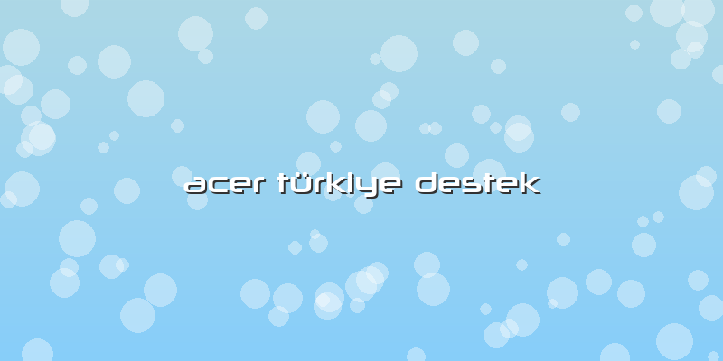 Acer Türkiye Destek