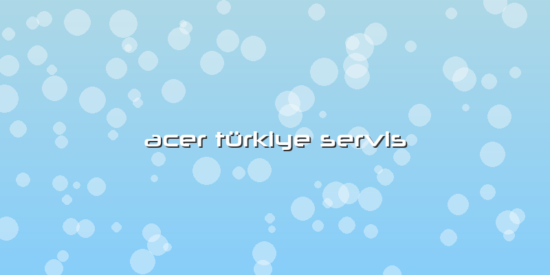 Acer Türkiye Servis