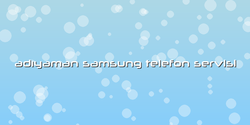 Adıyaman Samsung Telefon Servisi