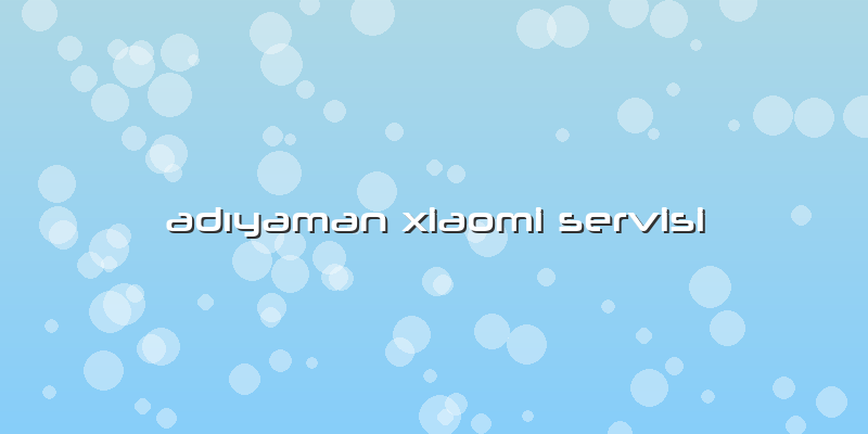 Adıyaman Xiaomi Servisi