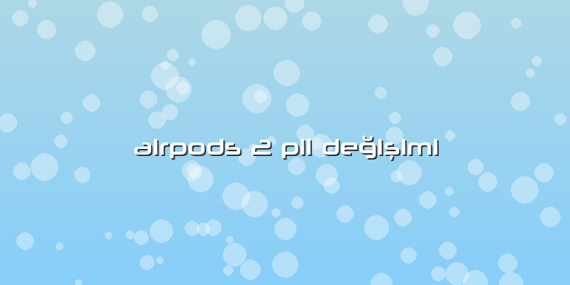 Airpods 2 Pil Değişimi