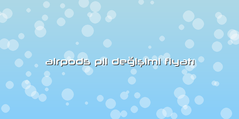 Airpods Pil Değişimi Fiyatı