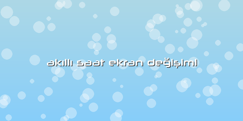 Akıllı Saat Ekran Değişimi