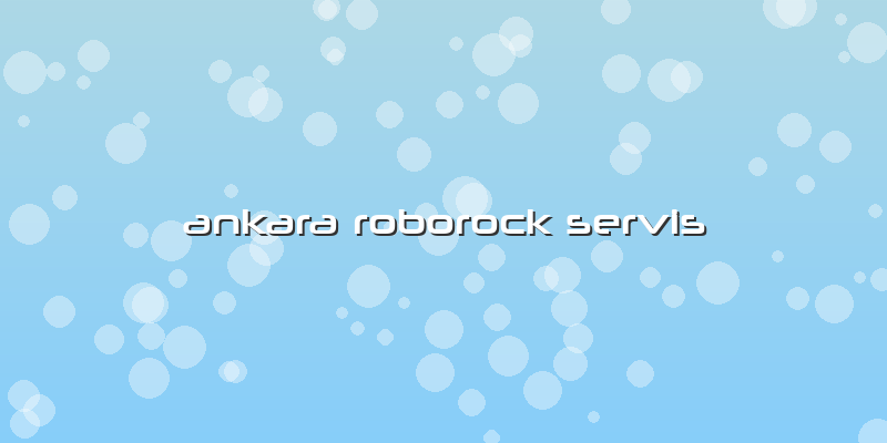 Ankara Roborock Özel Servis