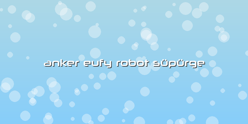 Anker Eufy Robot Süpürge