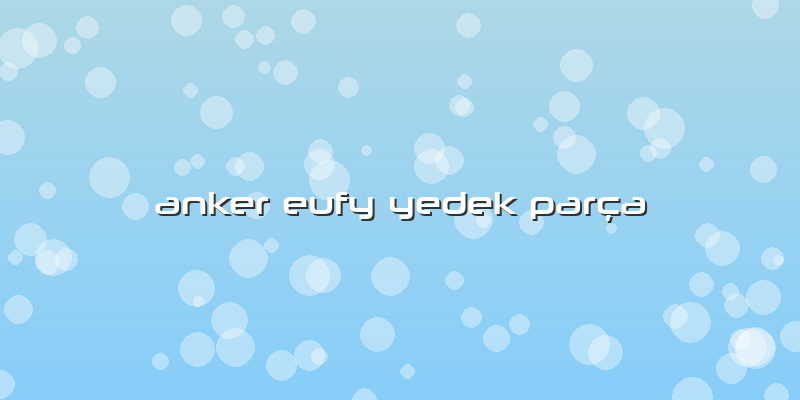 Anker Eufy Yedek Parça