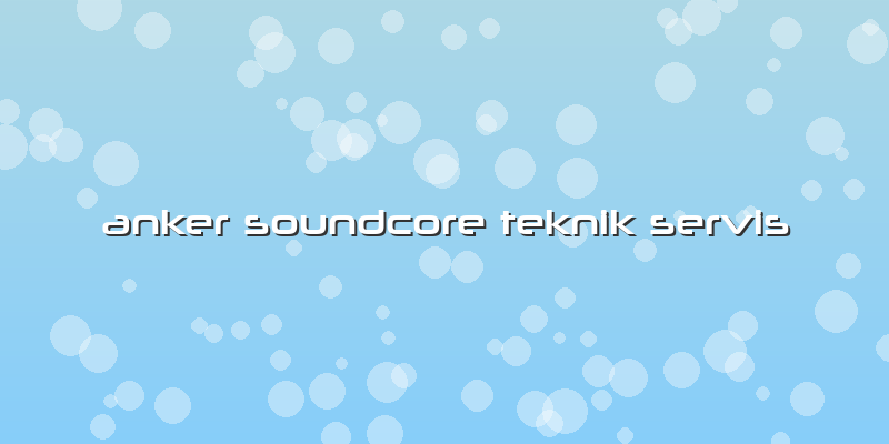 Anker Soundcore Teknik Servis