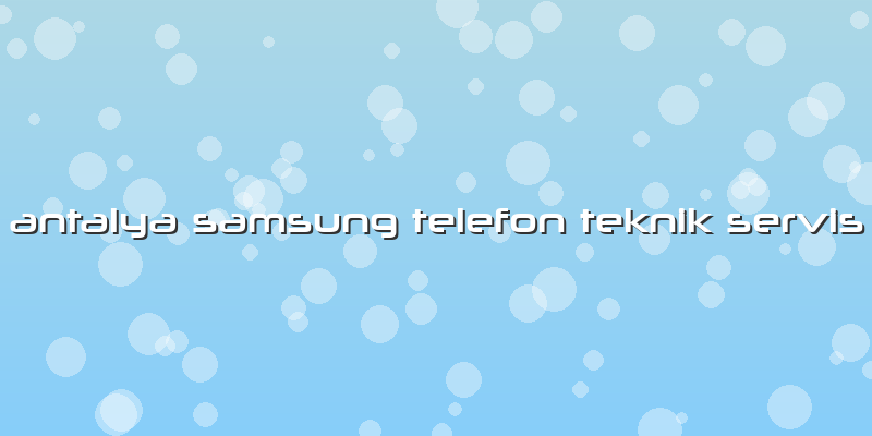 Antalya Samsung Telefon Teknik Servis
