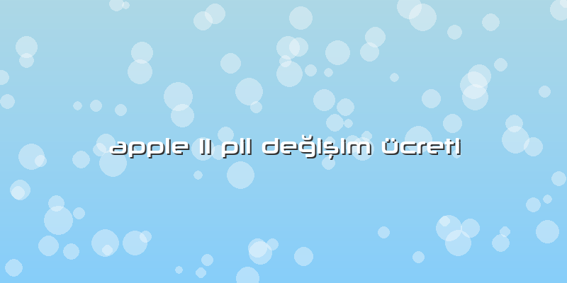 Apple 11 Pil Değişim ücreti
