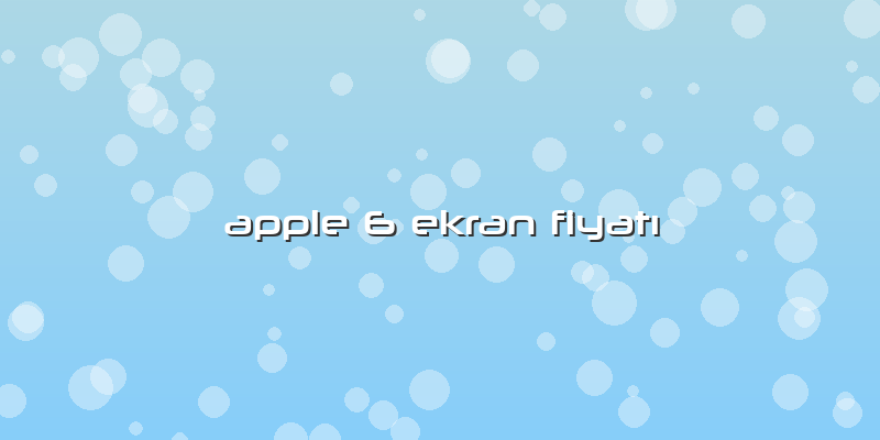 Apple 6 Ekran Fiyatı