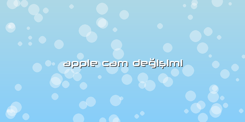 Apple Cam Değişimi
