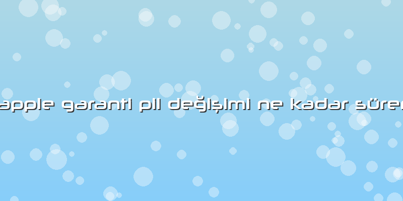 Apple Garanti Pil Değişimi Ne Kadar Sürer