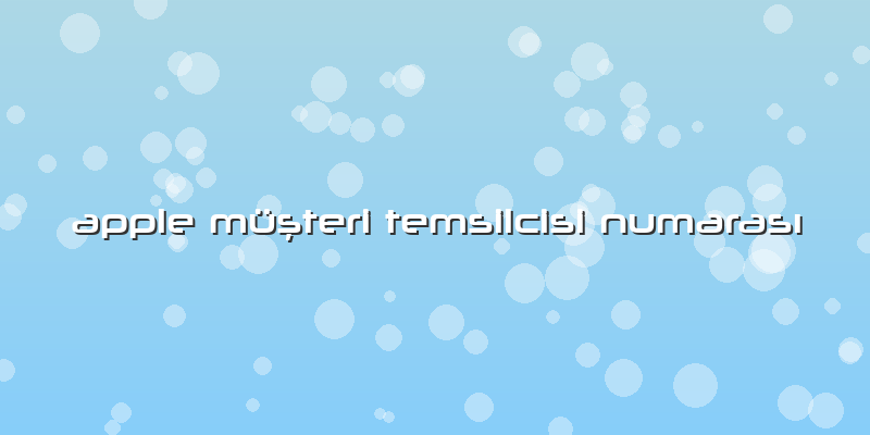 Apple Müşteri Temsilcisi Numarası