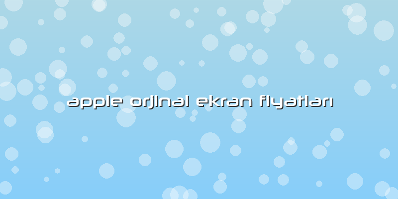Apple Orjinal Ekran Fiyatları