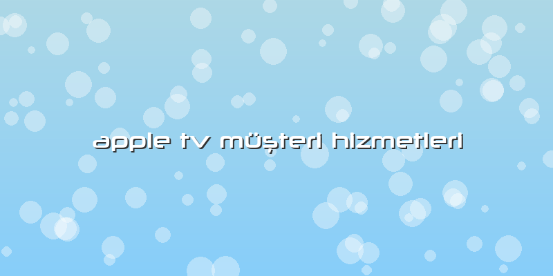 Apple Tv Müşteri Hizmetleri