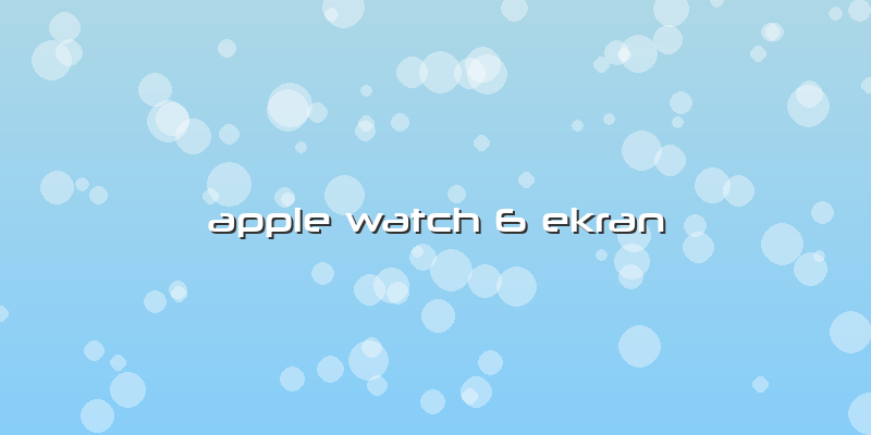Apple Watch 6 Ekran