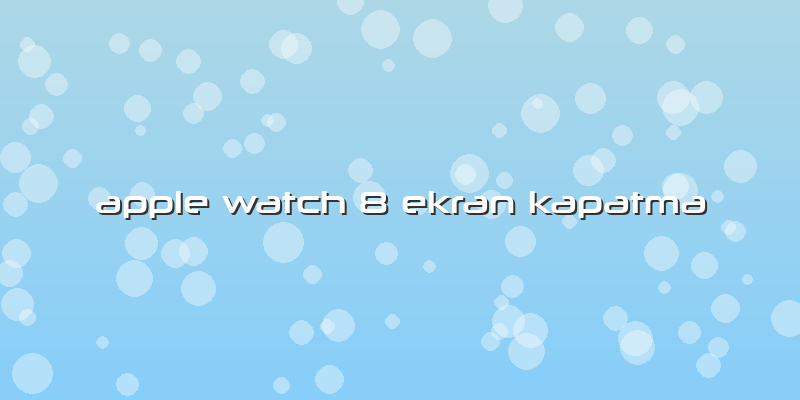 Apple Watch 8 Ekran Kapatma