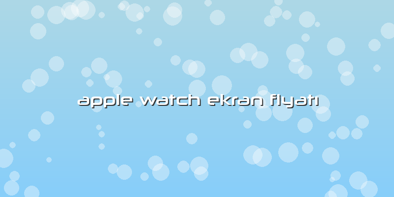 Apple Watch Ekran Fiyatı