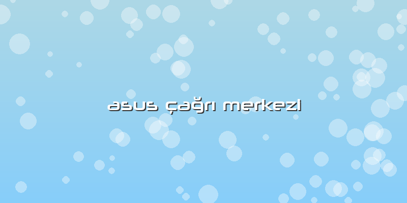 Asus Cagri Merkezi