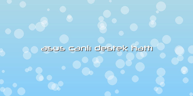 Asus Canlı Destek Hattı