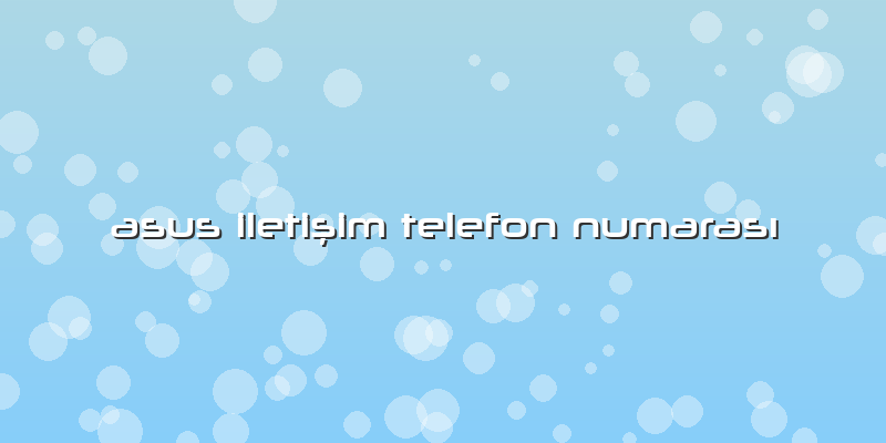 Asus Iletişim Telefon Numarası