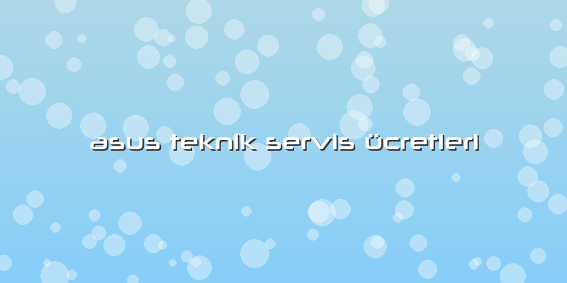 Asus Teknik Servis ücretleri