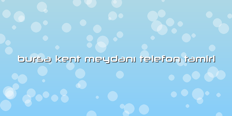 Bursa Kent Meydanı Telefon Tamiri