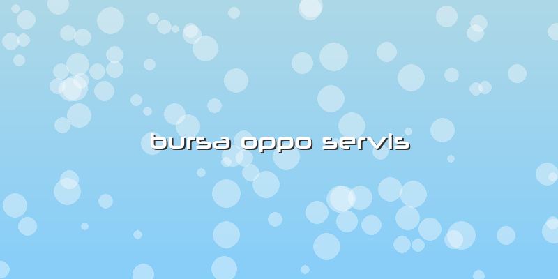 Bursa Oppo Servis