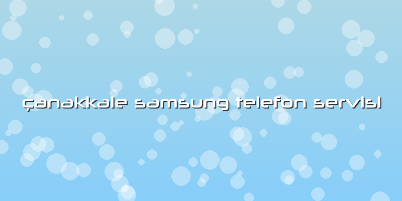 çanakkale Samsung Telefon Servisi