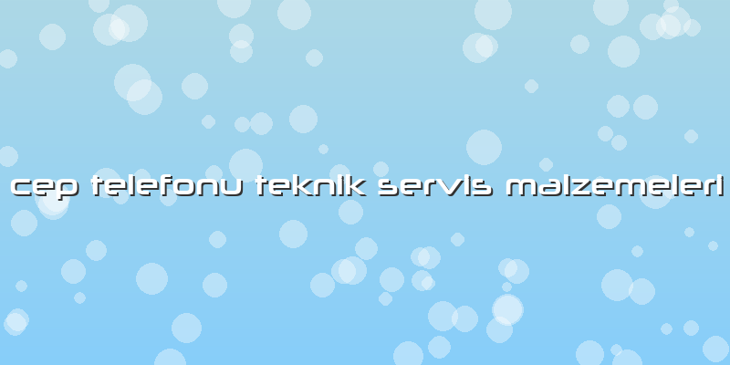 Cep Telefonu Teknik Servis Malzemeleri