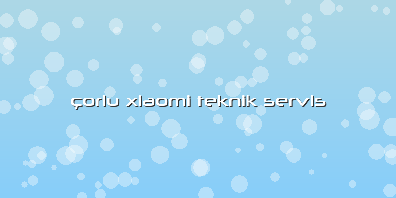 çorlu Xiaomi Teknik Servis