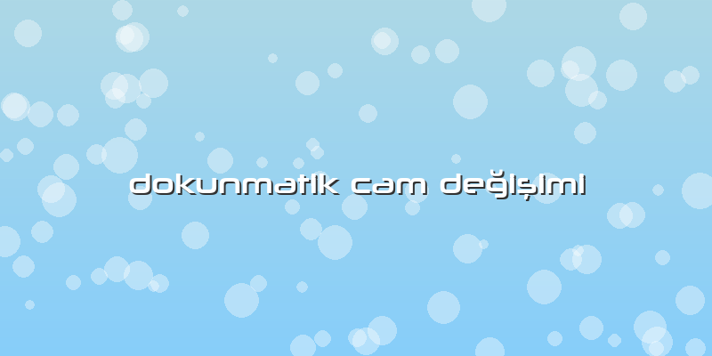 Dokunmatik Cam Değişimi