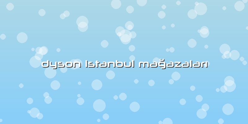 Dyson Istanbul Mağazaları