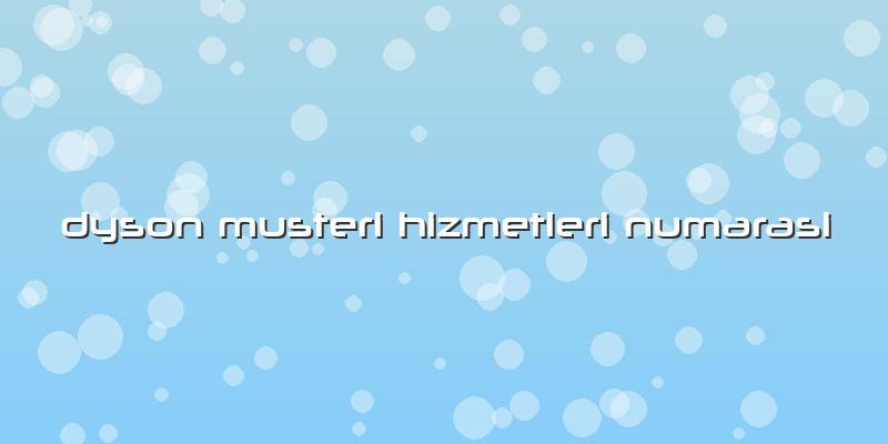 Dyson Musteri Hizmetleri Numarasi