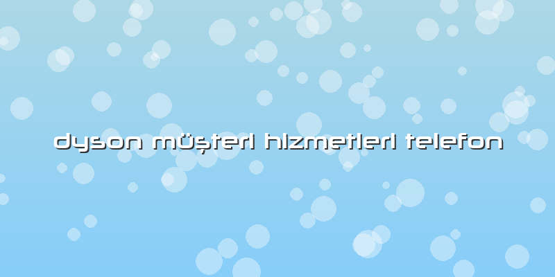 Dyson Müşteri Hizmetleri Telefon