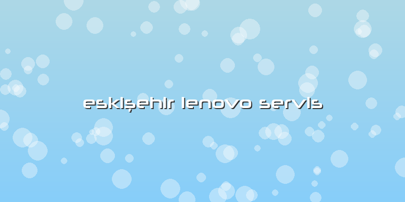 Eskişehir Lenovo Servis