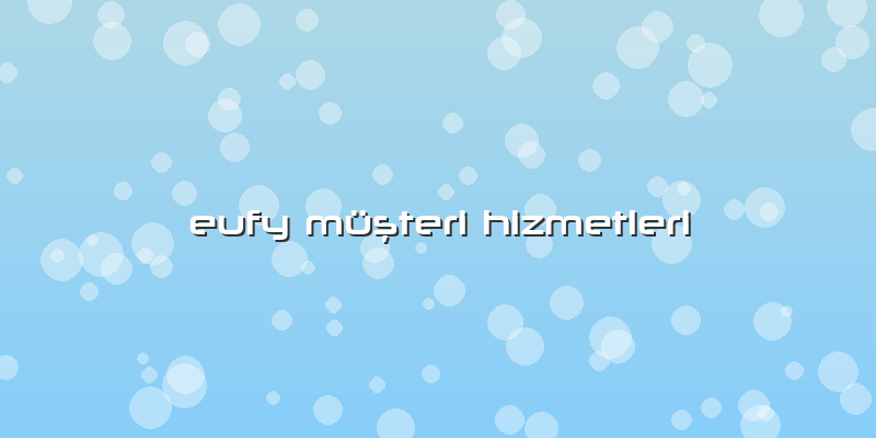 Eufy Müşteri Hizmetleri