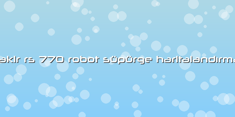 Fakir Rs 770 Robot Süpürge Haritalandırma