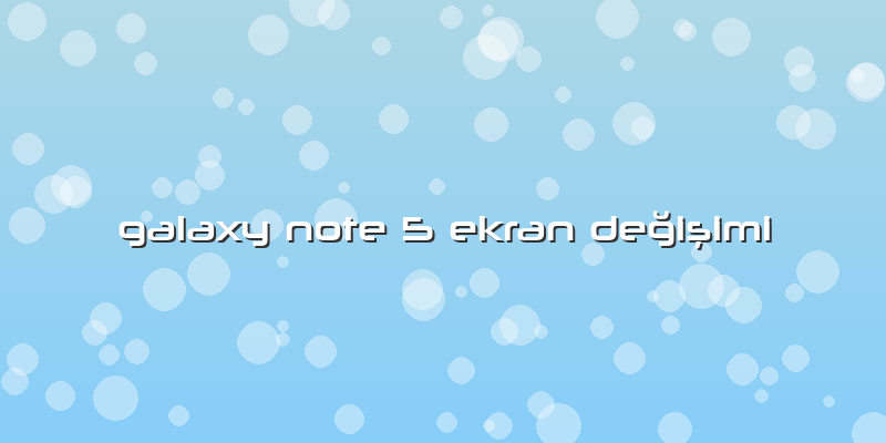 Galaxy Note 5 Ekran Değişimi