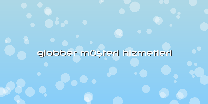 Globber Müşteri Hizmetleri