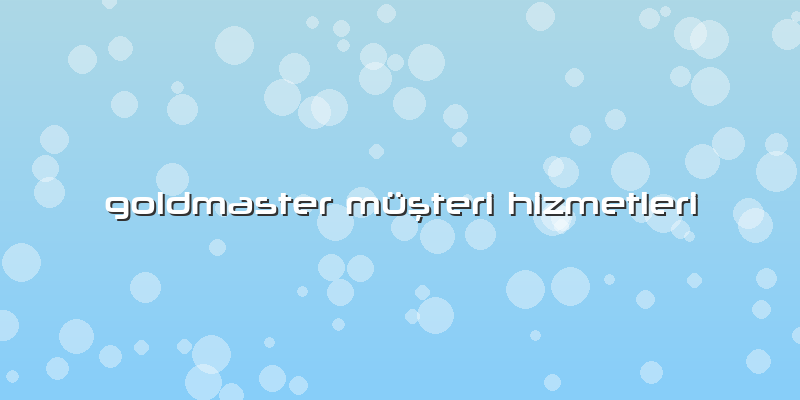 Goldmaster Müşteri Hizmetleri