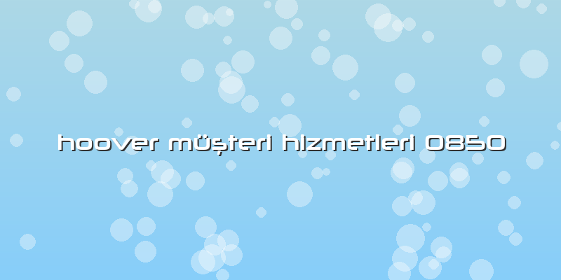 Hoover Müşteri Hizmetleri 0850